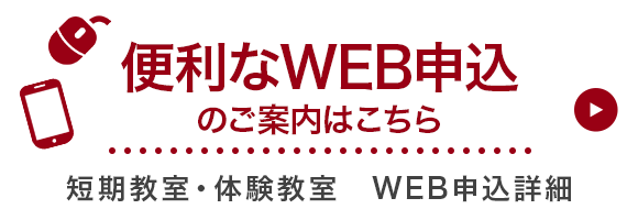 便利なWEB申込のご案内はこちら短期教室・体験教室　WEB申込詳細